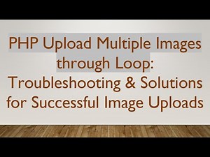 PHP Upload Multiple Images through Loop: Troubleshooting & Solutions for Successful Image Uploads