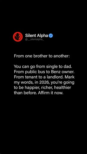 From one brother to another 👊 You can go from single to dad, from public bus to Benz owner 🚍➡️🚘, from tenant to landlord 🏠. Mark my words — 2026 is your year. You’ll be happier, richer, healthier than ever. Affirm it. Believe it. Work for it. 💪🔥 #viral #goal #reelsviral #reels #hustle | Silent Alpha