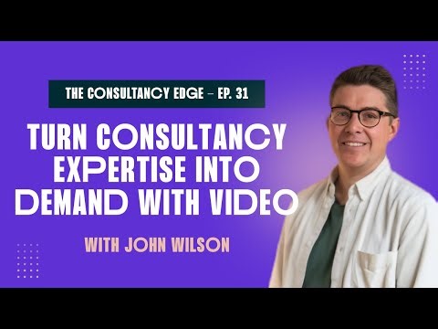 Turn consultancy expertise into demand, with video, with John Wilson