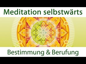 Bestimmung und Berufung finden - Meditation selbstwärts