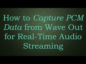 How to Capture PCM Data from Wave Out for Real-Time Audio Streaming