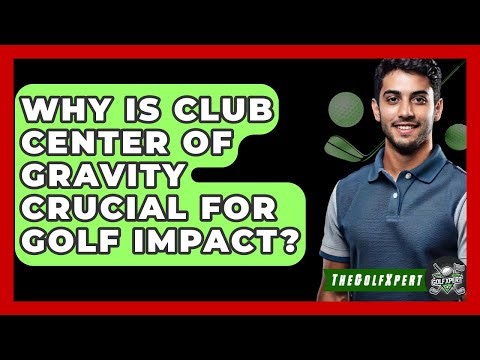 Why Is Club Center Of Gravity Crucial For Golf Impact? - The Golf Xpert