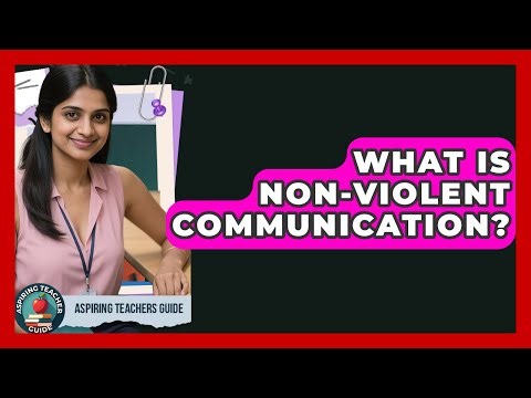 What Is Non-violent Communication? - Aspiring Teacher Guide