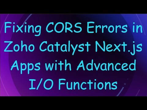 Fixing CORS Errors in Zoho Catalyst Next.js Apps with Advanced I/O Functions