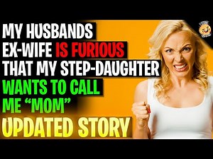 Husbands Ex-Wife Is FURIOUS My Step Daughter Wants To Call Me "Mom" r/Relationships