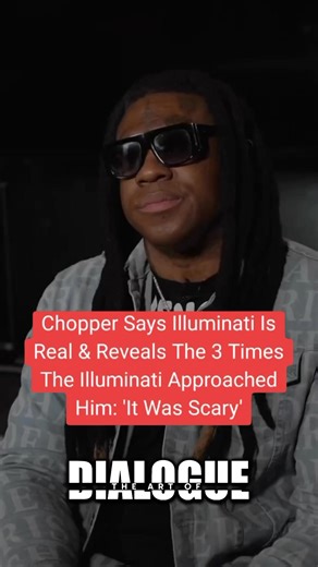 👀‼️ 🙅🏿Chopper Reveals Illuminati is real & Reveals The 3 Times the Illuminati Approached him: ‘It was scary’ 😨 😱. Subscribe to The Art Of Dialogue YouTube channel for full interviews. #masterp #artofdialogue #theartofdialogue #hiphop #drdre #2pacshakur #hiphopinterviews #2Pac #tupac #jayz #deathrowrecords #keyshiacole #willsmith #maryjblige #bowwow #snoopdogg #eminem #tupacshakur #kanyewest #genedeal #biggiesmalls #biggie #sugeknight #diddy #50cent #puffy #illuminati #chopper | The Art Of D