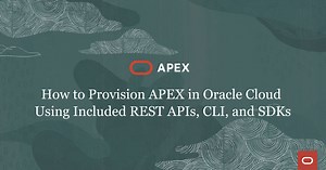 How to Provision APEX in Oracle Cloud Using Included REST APIs, CLI, and SDKs