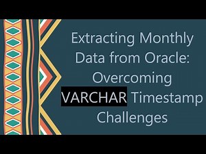 Extracting Monthly Data from Oracle: Overcoming VARCHAR Timestamp Challenges