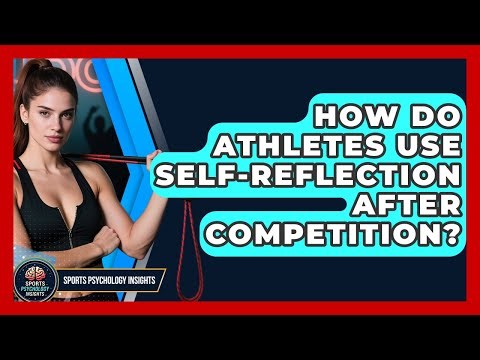 How Do Athletes Use Self-reflection After Competition? - Sport Psychology Insights