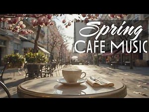 🌸 Spring Paris Coffee Shop Jazz ☕ Relaxing Café Jazz for Slow Beautiful Mornings