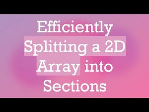 Efficiently Splitting a 2D Array into Sections