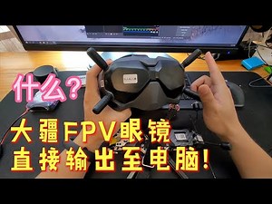 将大疆FPV眼镜视频直接输出至电脑！天空端，大疆FPV无人机皆可！