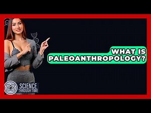 What Is Paleoanthropology? - Science Through Time