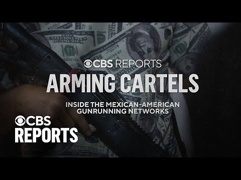 Arming Cartels: Inside the Mexican-American Gunrunning Networks | CBS Reports