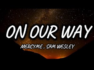 MercyMe - On Our Way (Lyrics) ft. Sam Wesley