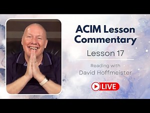 A Course in Miracles Lesson 17 Live Reading and Text with David Hoffmeister