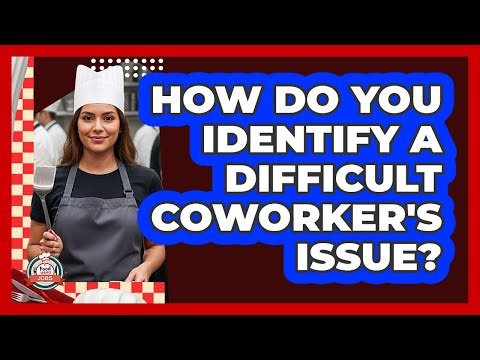 How Do You Identify A Difficult Coworker's Issue?