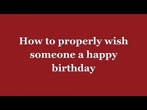 How to properly wish someone a happy birthday