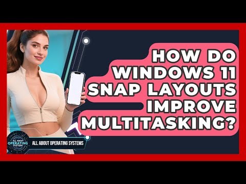How Do Windows 11 Snap Layouts Improve Multitasking? - All About Operating Systems