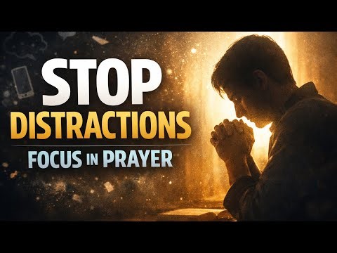 Prayer Against Distraction | Stay Focused in God’s Presence