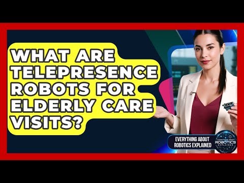 What Are Telepresence Robots For Elderly Care Visits? - Everything About Robotics Explained