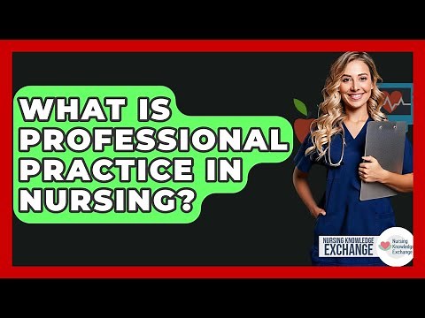 What Is Professional Practice In Nursing? - Nursing Knowledge Exchange