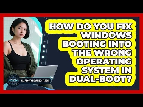 How Do You Fix Windows Booting Into The Wrong Operating System In Dual-boot?