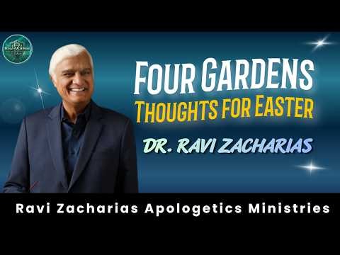 Four Gardens | Thoughts for Easter | dr. Ravi Zacharias | Ravi Zacharias Apologetics Ministries