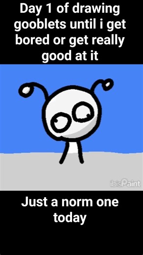 day 1 of darling gooblets til I get bored or get good at it