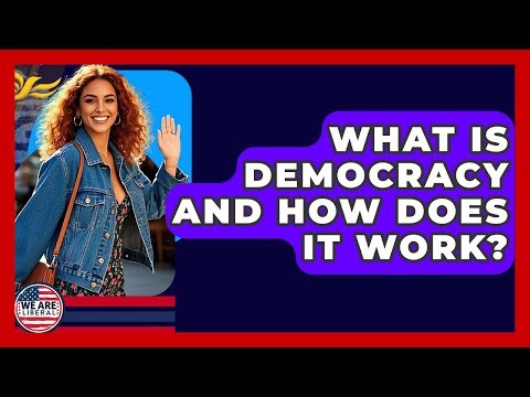 What Is Democracy And How Does It Work? - We Are Liberal