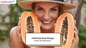 5 Manfaat Buah Pepaya untuk Ibu Menyusui, Bisa Meningkatkan Produksi ASI