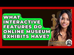 What Interactive Features Do Online Museum Exhibits Have? - Inside Museum Walls