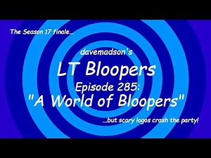 davemadson's LT Bloopers 285: A World of Bloopers
