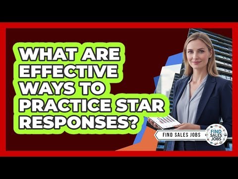 What Are Effective Ways To Practice STAR Responses?