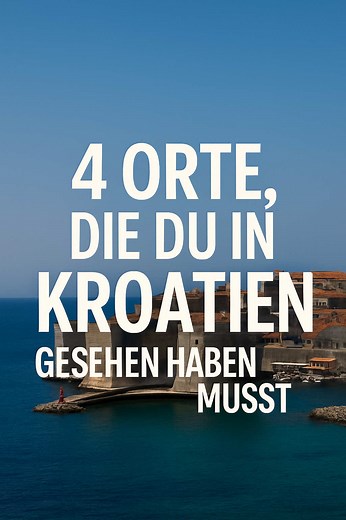 Top 4 Reiseziele in Kroatien, die du besuchen musst!