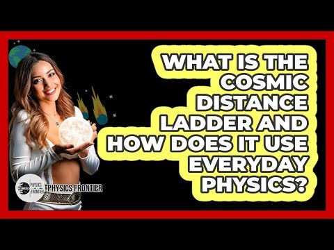 What Is The Cosmic Distance Ladder And How Does It Use Everyday Physics? - Physics Frontier