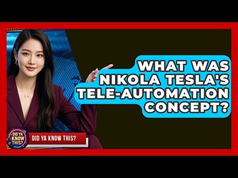 What Was Nikola Tesla's Tele-automation Concept? - Did Ya Know This