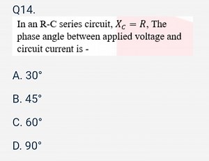 Q14.In an R-C series circuit, X _ { C } = R, The phase angle b... | Filo