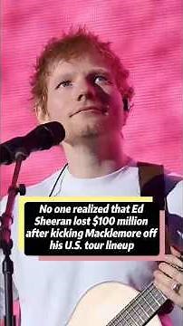 No one realized that Ed Sheeran lost $100 million after kicking Macklemore off his U.S. tour lineup
