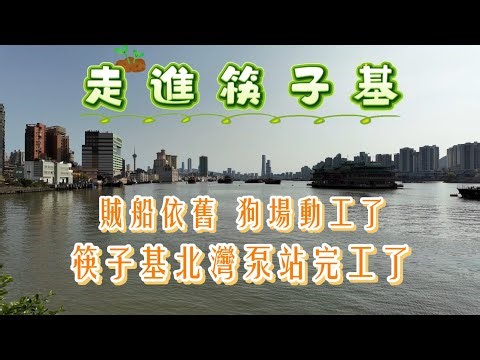【澳門vlog】走進筷子基｜賊船依舊｜逸園狗場改￼建造市民運動公園｜筷子基北灣泵站及箱涵渠工程完工￼｜澳門｜筷子基