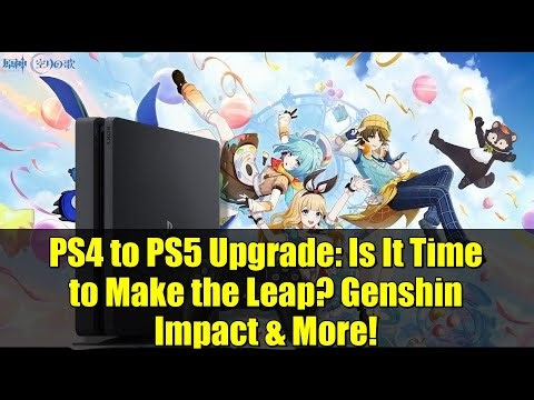 PS4 to PS5 Upgrade: Is It Time to Make the Leap? Genshin Impact & More!