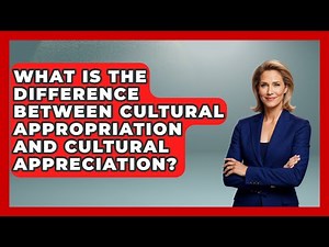 What Is The Difference Between Cultural Appropriation And Cultural Appreciation?