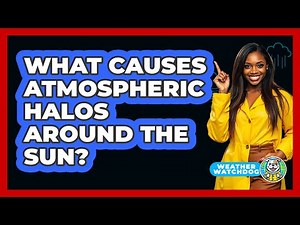 What Causes Atmospheric Halos Around The Sun? - Weather Watchdog