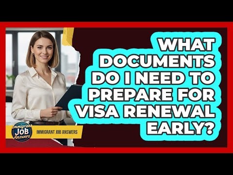 What Documents Do I Need To Prepare For Visa Renewal Early?