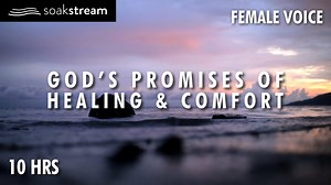 GOD'S PROMISES OF HEALING & COMFORT - 10 HOURS OF SCRIPTURE SOAKING WITH GOD'S WORD