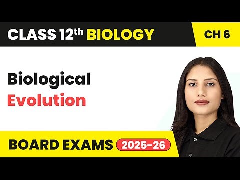 Biological Evolution - Evolution | Class 12 Biology Chapter 6 | CBSE 2025-26