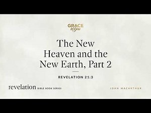 The New Heaven and the New Earth, Part 2 (Revelation 21:3) John MacArthur