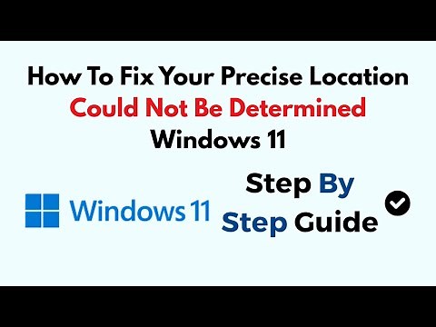 How To Fix Your Precise Location Could Not Be Determined Windows 11