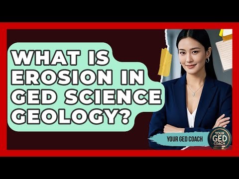 What Is Erosion In GED Science Geology? - Your GED Coach