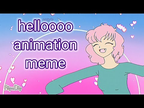Helloooo • animation meme